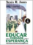 Educar para a Verdade e para a Esperança - Em Tempos de Globalização, Guerra Preventiva e Terrorismos