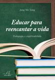 Educar para reencantar a vida - pedagogia e espiritualidade - Editora reflexao
