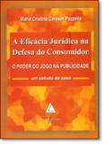 Eficácia Jurídica na Defesa do Consumidor, A: O Poder do Jogo na Publicidade - Livraria do advogado