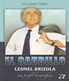 El Caudillo - Leonel Brizola - Um Perfil Biografico - Aquariana