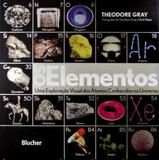 Elementos, Os - Uma Exploracao Visual Dos Atomos Conhecidos No Universo / Gray - Ed blucher