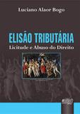Elisão Tributária - Licitude e Abuso do Direito - Juruá