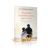 Encontre a Pessoa Certa Para Você - H. Norman Wright - Vida