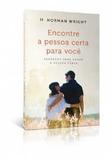 Encontre a pessoa certa - Segredos para achar a pessoa certa - Editora vida
