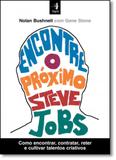 Encontre o Próximo Steve Jobs: Como Encontrar, Contratar, Reter e Cultivar Talentos Criativos - Hsm management