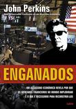 Enganados - Um Assassino Econômico Revela por que os Mercados Financeiros do Mundo Implodiram - e o que é Necessário Para Reconstruí-los