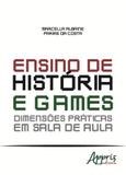 Ensino de historia e games: dimensoes praticas em sala de aula - Appris editora