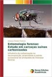 Entomologia forense: Estudo em carcaças suínas carbonizadas - Novas edicoes academicas