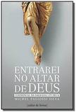 Entrarei no altar de deus - volume i - santa missa e liturgia das horas - Cultor de livros