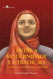 Entre a modernidade e a tradição - empoderamento feminino no irã e na turquia - Paco editorial