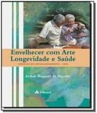 Envelhecer com arte longevidade e saude: ciencias - Atheneu