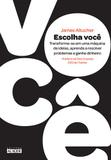 Escolha você - Transforme-se em uma máquina de ideias, aprenda a resolver problemas e ganhe dinheiro