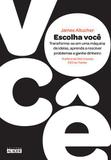 Escolha você - Transforme-se em uma máquina de ideias, aprenda a resolver problemas e ganhe dinheiro