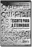 Escrito Para a Eternidade: A Epigrafia e os Estudos da Antiguidade - Appris editora