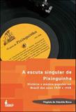 Escuta singular de pixinguinha, a - historia e musica popular no brasil dos anos 1920 a 1930 - Alameda