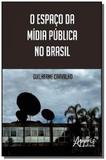 Espaco da midia publica no brasil, o - Appris