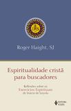 Espiritualidade cristã para buscadores - Reflexões sobre os exercícios espirituais de Inácio de Loyola