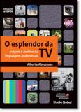 Esplendor da tv , o - origem e destino da linguagem audiovisual - Studio nobel