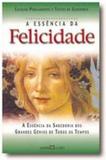 Essencia da felicidade, a - a arte de viver a essencia da sabedoria dos grandes genios de ... - Martin claret
