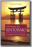 Essencia do xintoismo,a - a tradicao espiritual do japao - Pensamento - cultrix
