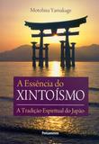Essência do Xintoismo - A Tradição Espiritual do Japão