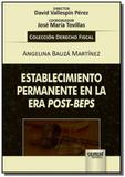 Establecimiento Permanente en la Era Post-Beps - Colección Derecho Fiscal - Director: David Vallespí - Jurua