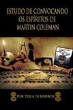 Estudo de Convocação dos Espíritos de Martin Coleman: A Prática Da Magia Da Necromancia Simples E Lucidamente Explicada, - Tesla di murbox