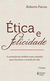 Ética e felicidade - A aceitação da verdade como caminho para encontrar o sentido da vida