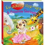 Eu Adoro Pop-Ups! Princesa Suricato, A - Todolivro