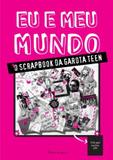 Eu e Meu Mundo - o Scrapbook da Garota Teen - Jaboticaba-