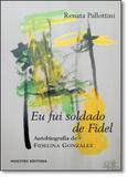 Eu Fui Soldado de Fidel: Autobiografia de Fidelina González - Hucitec