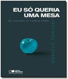 Eu so queria uma mesa: do tijolinho ao horario nob - Saraiva