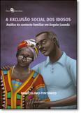 Exclusão Social dos Idosos, A: Análise do Contexto Familiar em Angola-luanda - Paco editorial