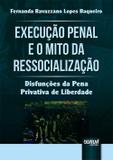 Execução Penal e o Mito da Ressocialização - Disfunções da Pena Privativa de Liberdade - Juruá