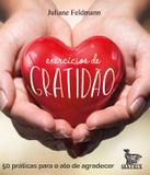 Exercícios de gratidão - 50 práticas para o ato de agradecer