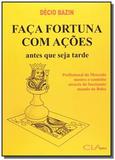 Faca fortuna com acoes: antes que seja tarde - Cla editora