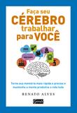 Faca Seu Cerebro Trabalhar Por Voce - Torne Sua Memoria Mais Rapida E Preci / Alves - Gente