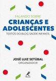 Falando Sobre Crianças e Adolescente: Textos do Blog Saúde Infantil - Minha editora