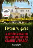 Favores Vulgares - A História Real do Homem que Matou Gianni Versace - Vestígio