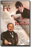 Fe e razao: descobrindo o sentido da vida... - Edlecx