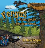 Fergus the Flying Moose of Seymour Creek - D. rene myles
