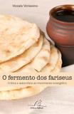 Fermento dos fariseus, o - crítica e autocrítica ao movimento evangélico - Editora reflexao
