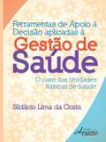 Ferramentas de Apoio à Decisão Aplicadas à Gestão de Saúde: O Caso das Unidades Básicas de Saúde - Appris