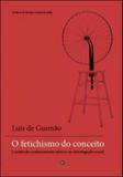 Fetichismo do conceito, o - limites doconhecimento teorico na investigaçao social - Topbooks
