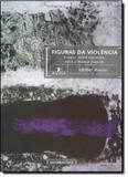 Figuras da Violência: Ensaios Sobre Narrativa, Ética e Música Popular- Col. Humanistas - Ufmg