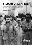 Filmar operarios - registro e açao politica de cineastas durante a ditadura militar no brasil - Appris