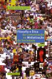 Filosofia e Ética da Comunicação na Midiatiz. da Sociedade - 2a ed. - Unisinos