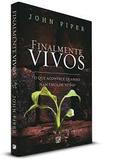 Finalmente Vivos O que acontece quando nascemos de novo JOHN PIPER - Editora fiel