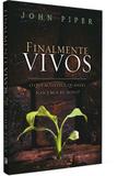 Finalmente Vivos O que acontece quando nascemos de novo JOHN PIPER - Editora fiel