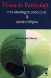 Física de Partículas - Uma Abordagem Conceitual e Epistemológica - Livraria da física